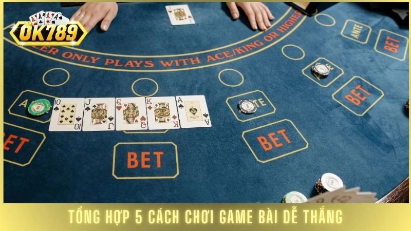 Tổng hợp 5 cách chơi game bài dễ thắng
