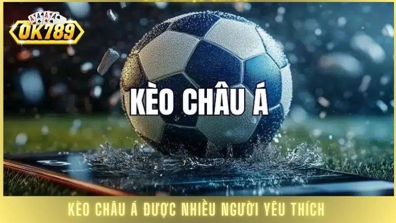 Kèo châu Á được nhiều người yêu thích