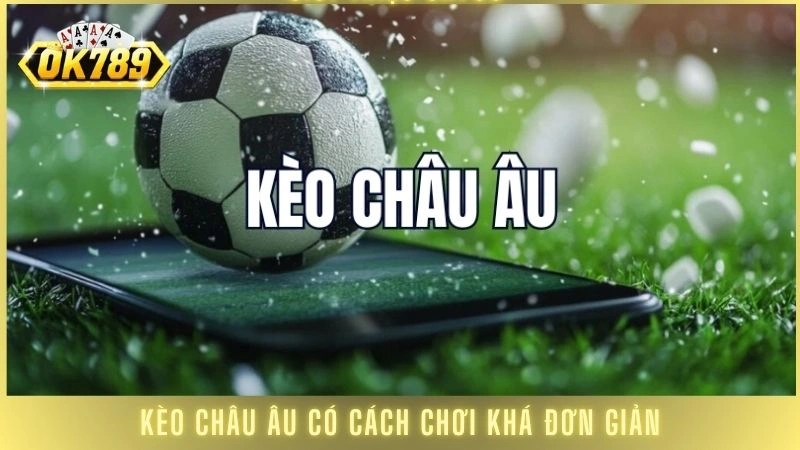 Kèo châu Âu có cách chơi khá đơn giản