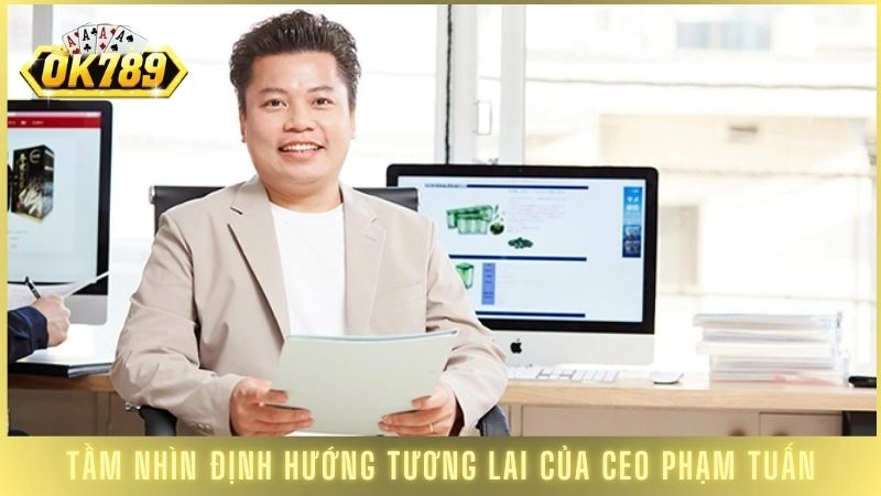 Tầm nhìn định hướng tương lai của CEO Phạm Tuấn