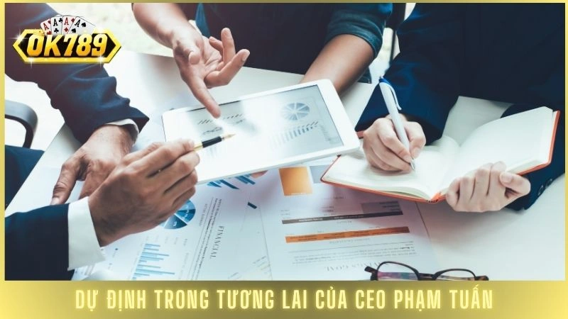 Dự định trong tương lai của CEO Phạm Tuấn