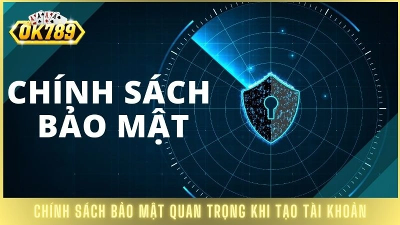 Chính sách bảo mật quan trọng khi tạo tài khoản