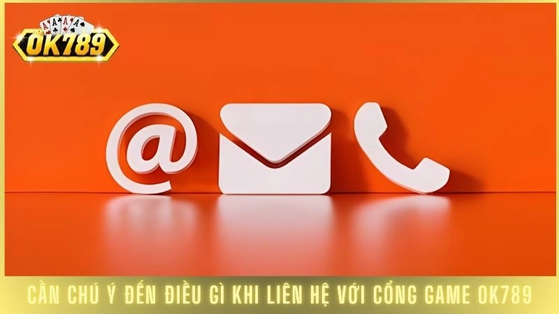 Cần chú ý đến điều gì khi liên hệ với cổng game OK789