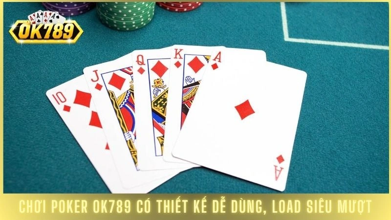 Chơi Poker OK789 có thiết kế dễ dùng, load siêu mượt