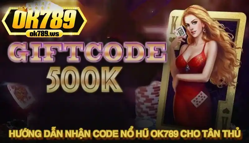 Hướng dẫn chi tiết cách nhận code nổ hũ Ok789 cho tân thủ