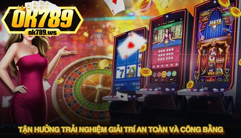 Tận hưởng trải nghiệm giải trí an toàn và công bằng
